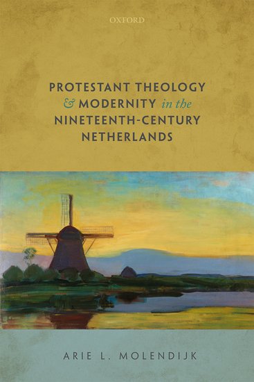 Arie L. Molendijk - Protestant Theology and Modernity in the Nineteenth-Century Netherlands
